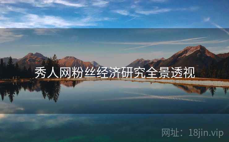 秀人网粉丝经济研究全景透视