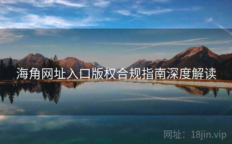 海角网址入口版权合规指南深度解读