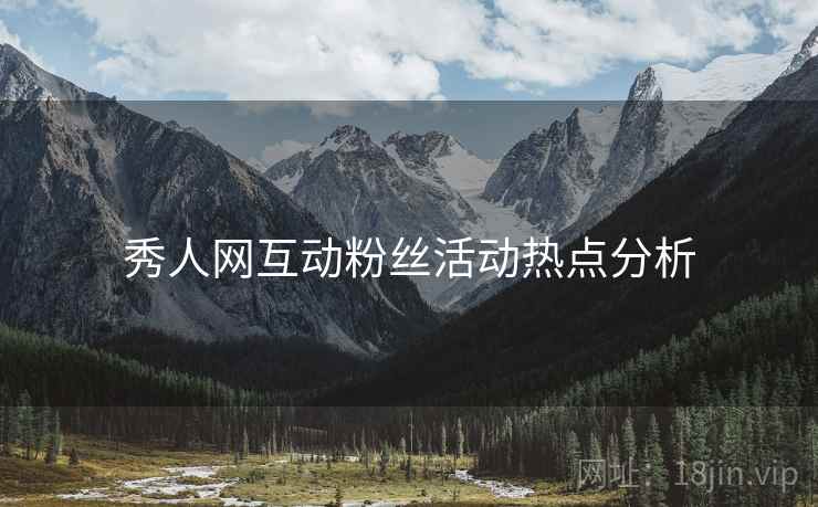秀人网互动粉丝活动热点分析