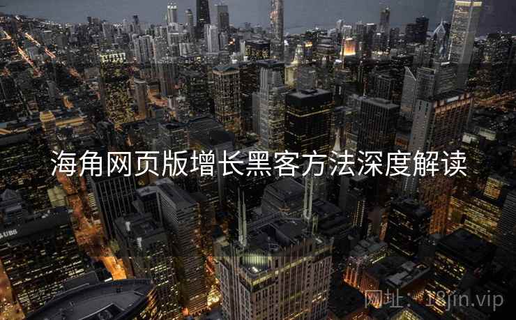 海角网页版增长黑客方法深度解读